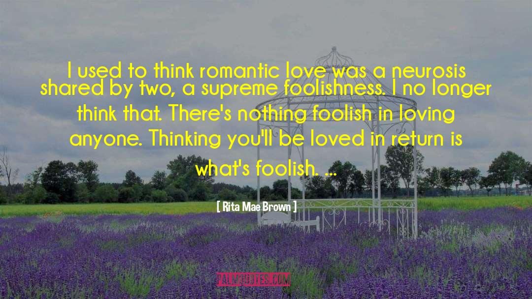Rita Mae Brown Quotes: I used to think romantic