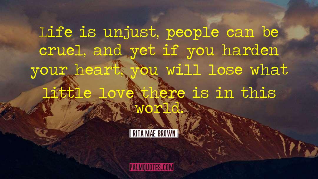 Rita Mae Brown Quotes: Life is unjust, people can