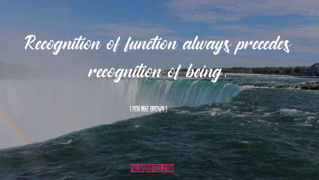 Rita Mae Brown Quotes: Recognition of function always precedes