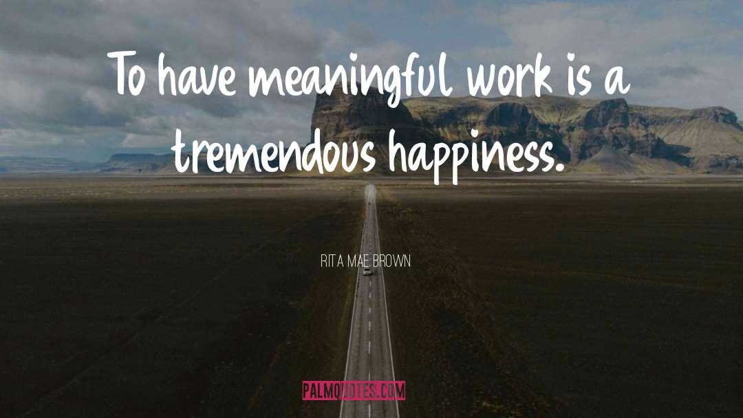 Rita Mae Brown Quotes: To have meaningful work is