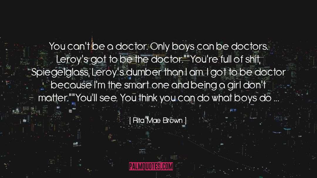 Rita Mae Brown Quotes: You can't be a doctor.