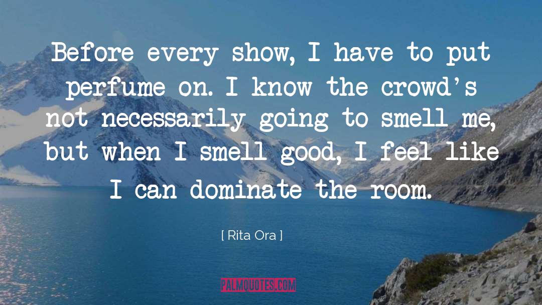 Rita Ora Quotes: Before every show, I have