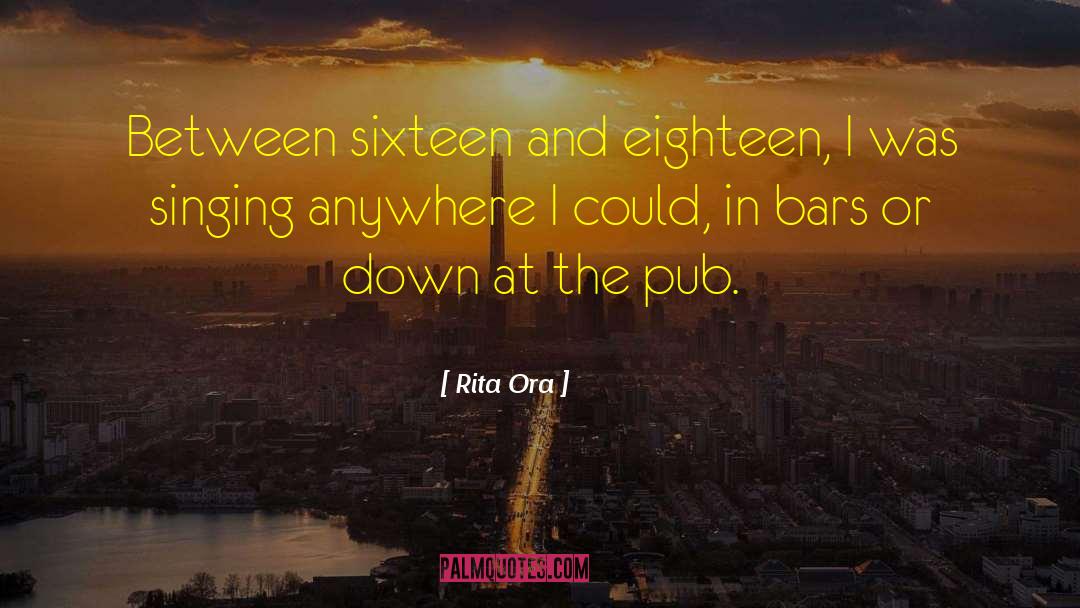 Rita Ora Quotes: Between sixteen and eighteen, I