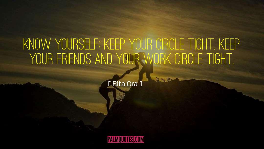 Rita Ora Quotes: Know yourself; keep your circle