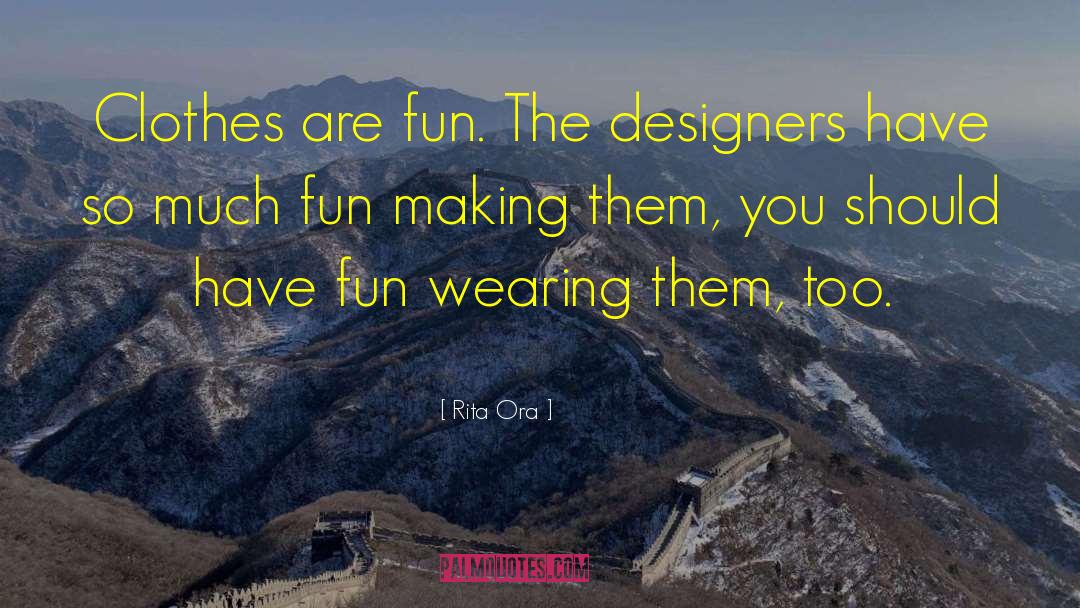 Rita Ora Quotes: Clothes are fun. The designers