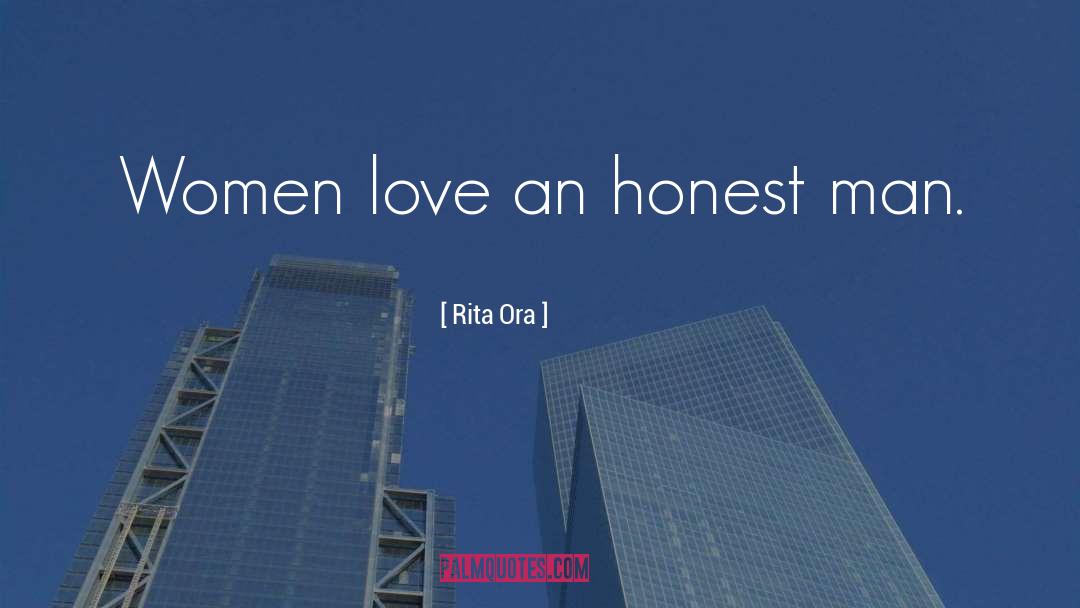 Rita Ora Quotes: Women love an honest man.