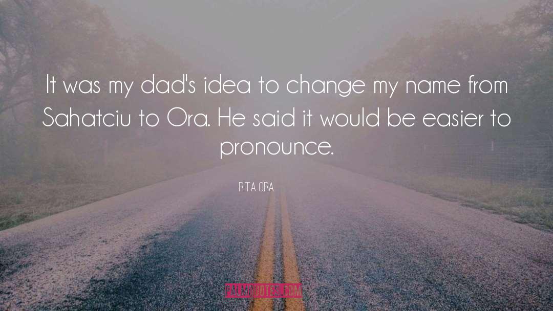 Rita Ora Quotes: It was my dad's idea