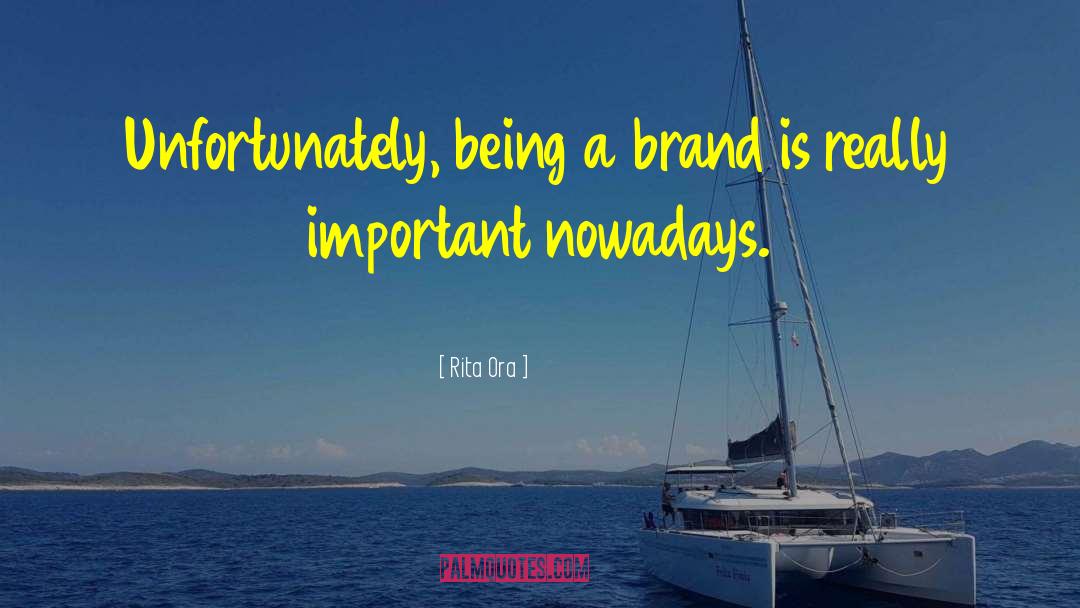 Rita Ora Quotes: Unfortunately, being a brand is