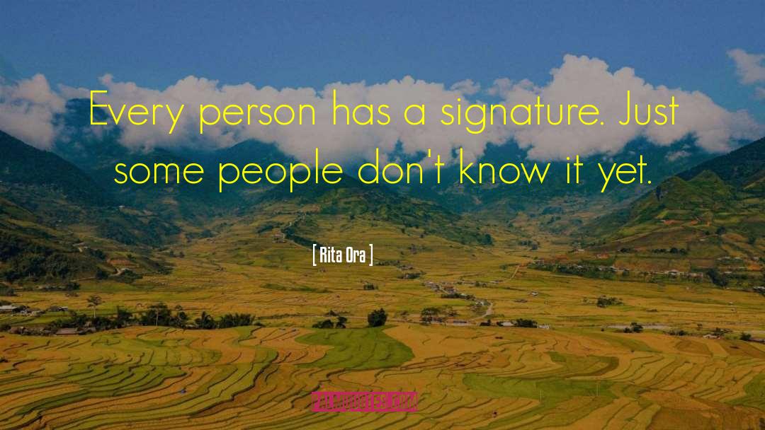 Rita Ora Quotes: Every person has a signature.