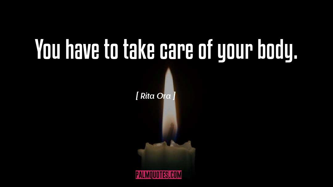 Rita Ora Quotes: You have to take care