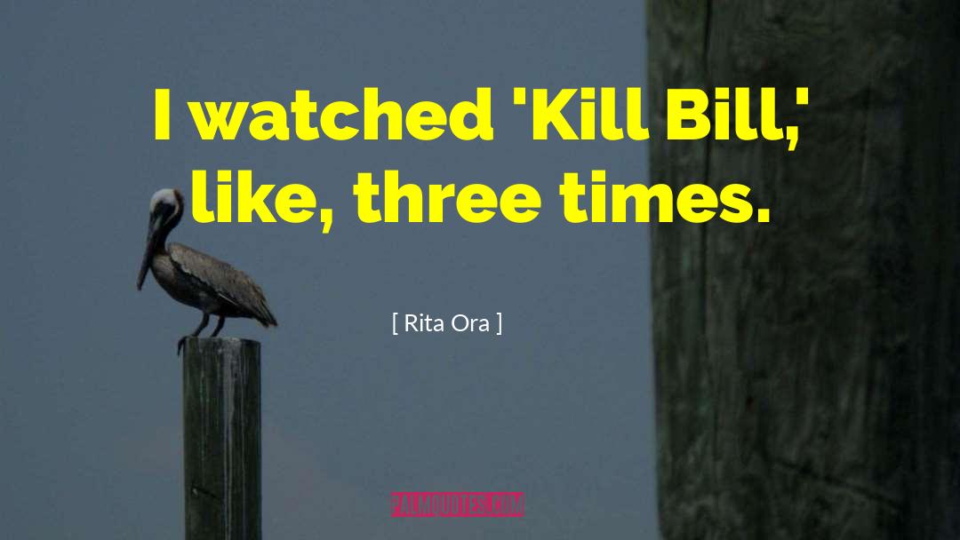 Rita Ora Quotes: I watched 'Kill Bill,' like,