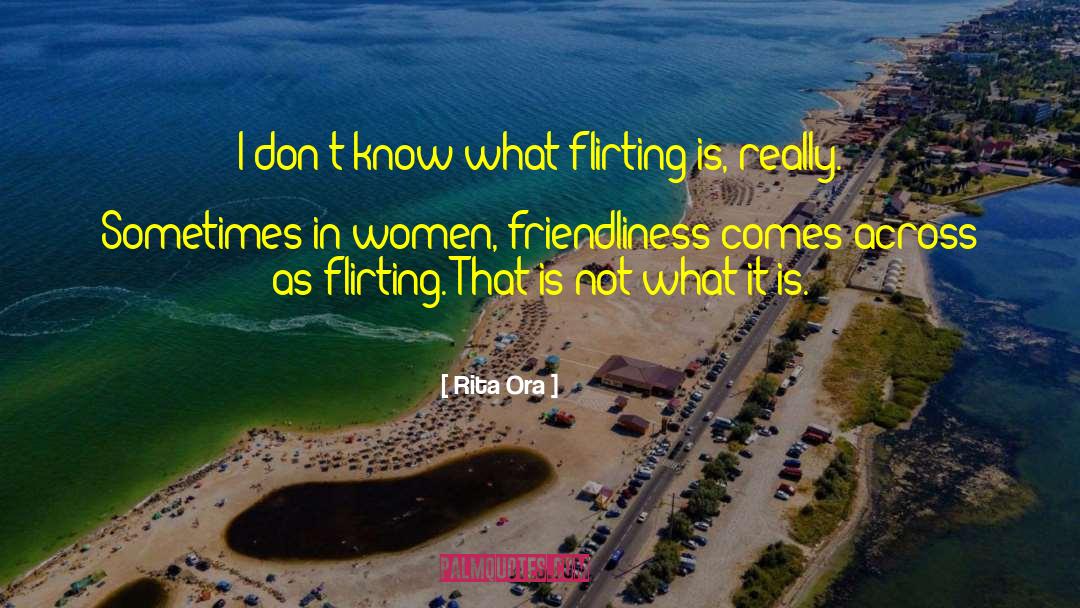 Rita Ora Quotes: I don't know what flirting