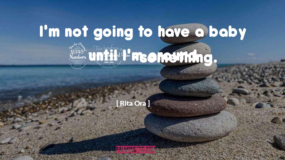 Rita Ora Quotes: I'm not going to have