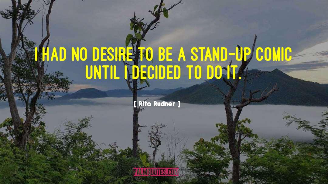 Rita Rudner Quotes: I had no desire to