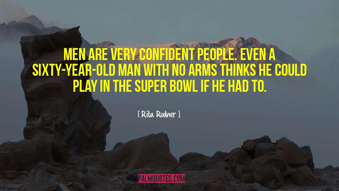 Rita Rudner Quotes: Men are very confident people.