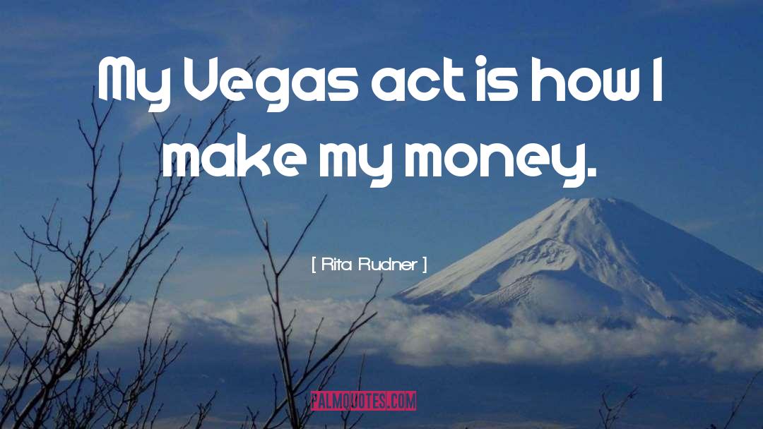 Rita Rudner Quotes: My Vegas act is how