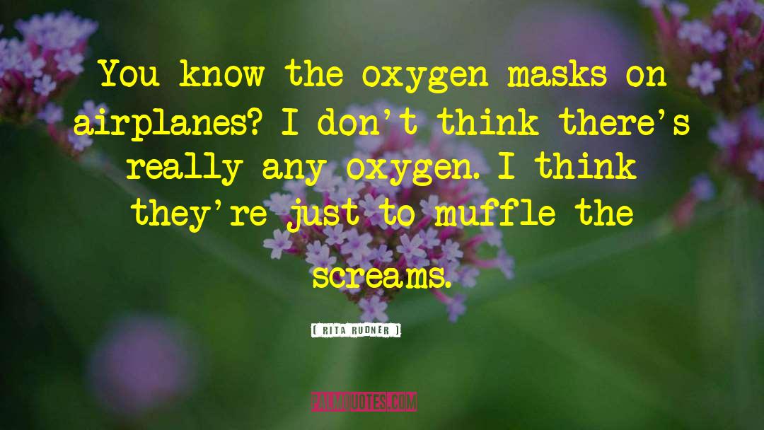 Rita Rudner Quotes: You know the oxygen masks