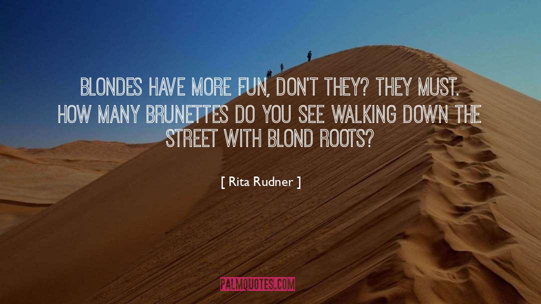 Rita Rudner Quotes: Blondes have more fun, don't