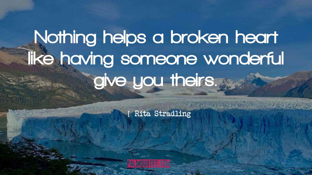 Rita Stradling Quotes: Nothing helps a broken heart