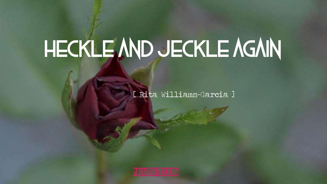 Rita Williams-Garcia Quotes: Heckle and Jeckle again