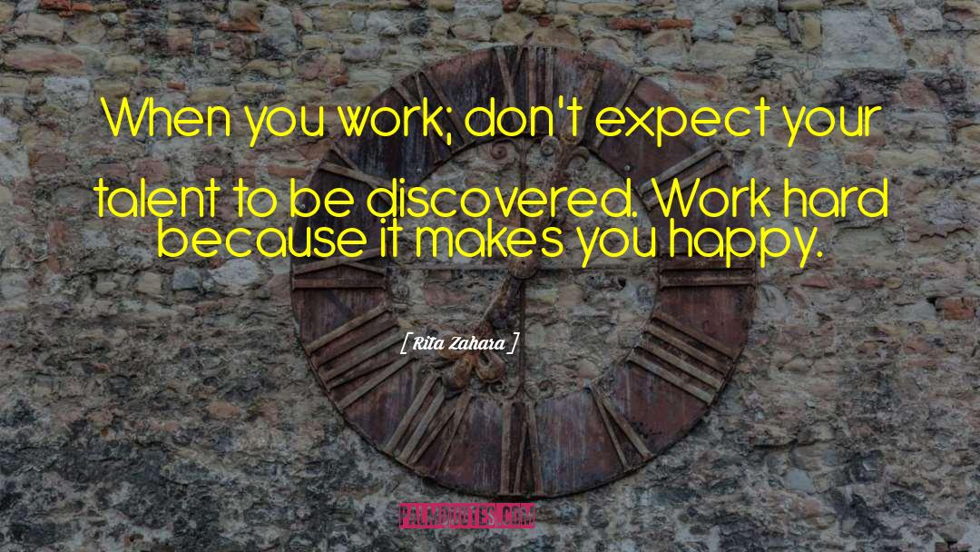 Rita Zahara Quotes: When you work; don't expect