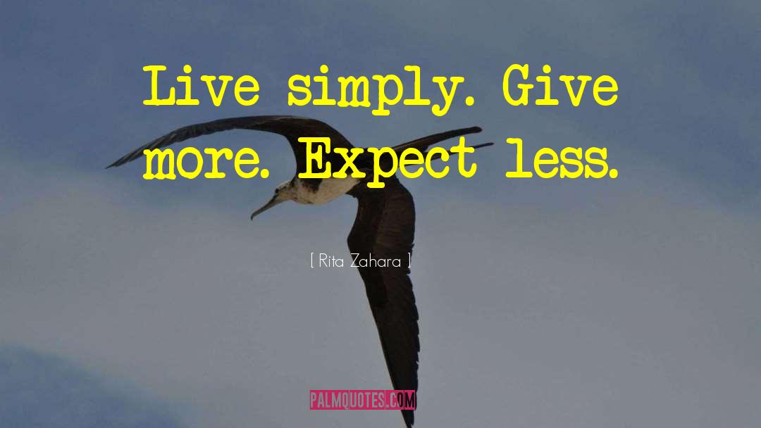Rita Zahara Quotes: Live simply. Give more. Expect