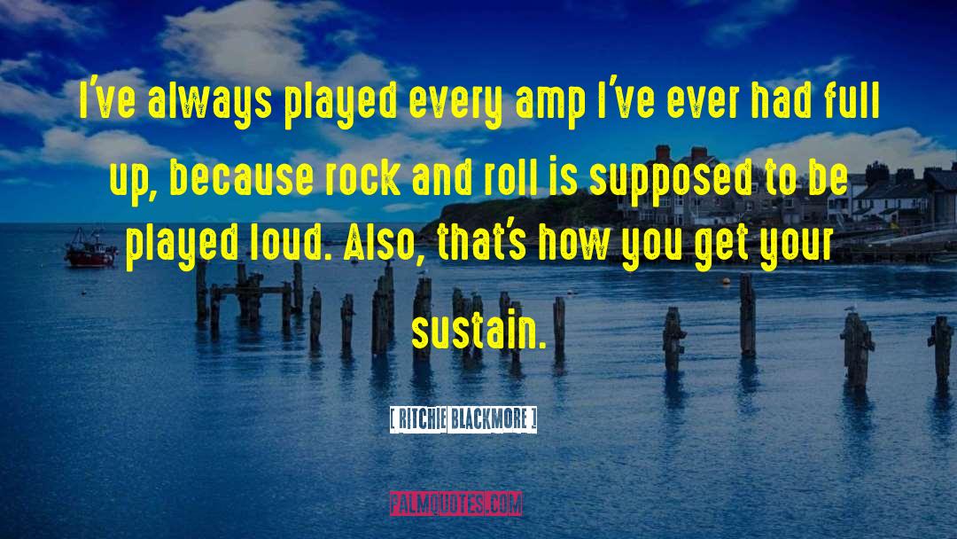 Ritchie Blackmore Quotes: I've always played every amp