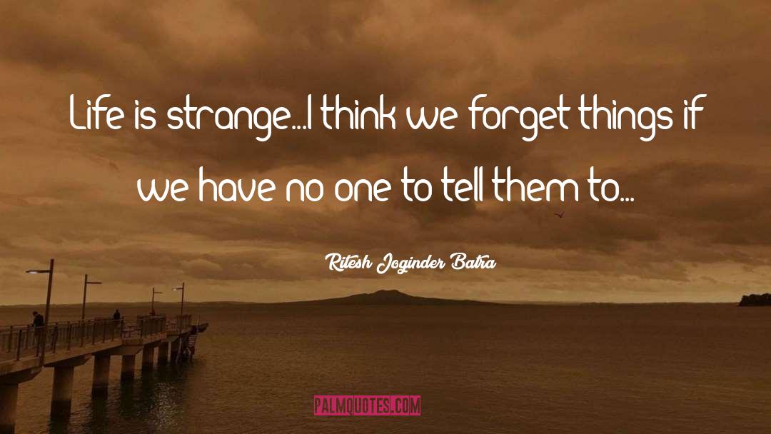 Ritesh Joginder Batra Quotes: Life is strange...I think we