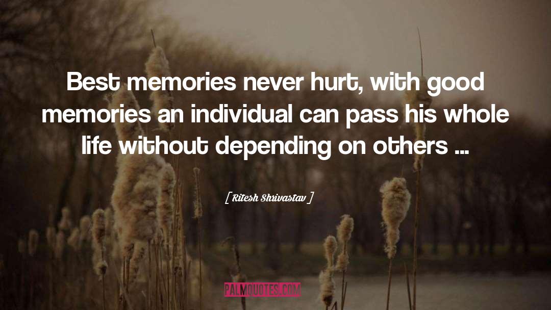 Ritesh Shrivastav Quotes: Best memories never hurt, with