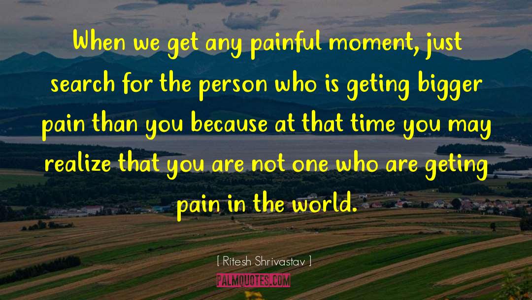 Ritesh Shrivastav Quotes: When we get any painful