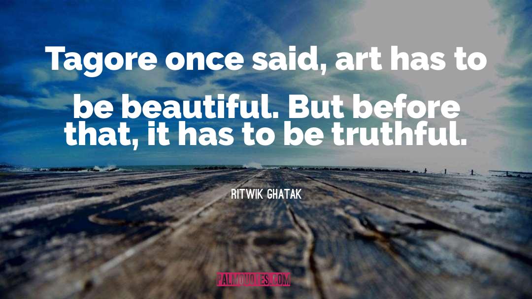 Ritwik Ghatak Quotes: Tagore once said, art has