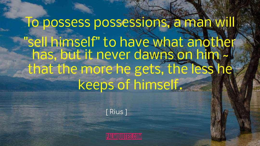 Rius Quotes: To possess possessions, a man