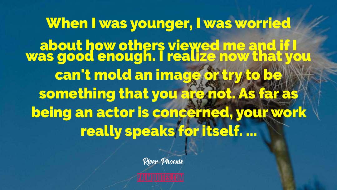 River Phoenix Quotes: When I was younger, I