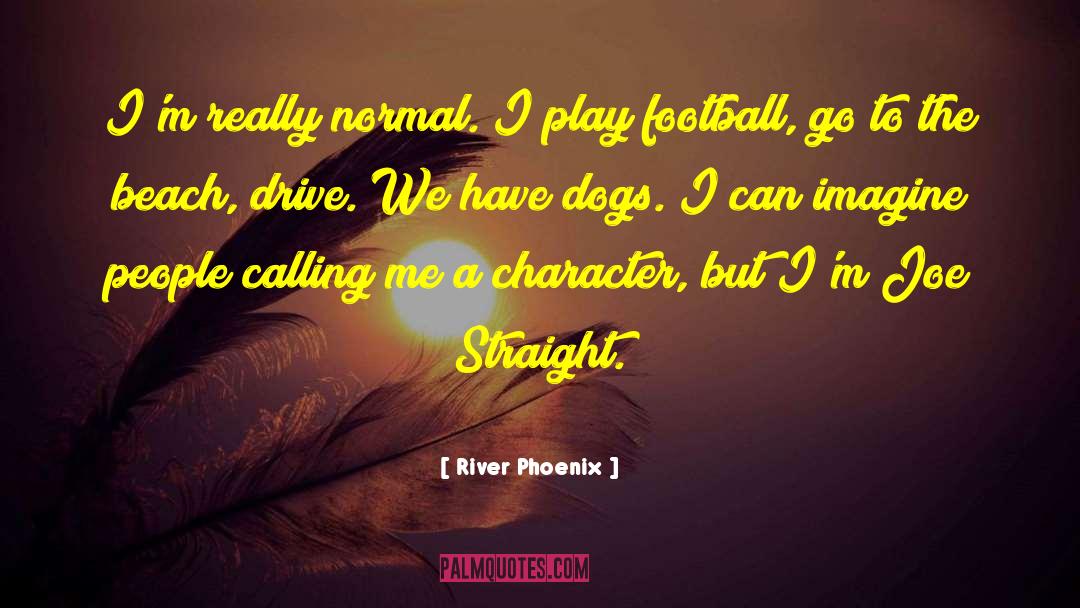 River Phoenix Quotes: I'm really normal. I play