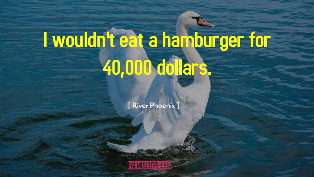 River Phoenix Quotes: I wouldn't eat a hamburger