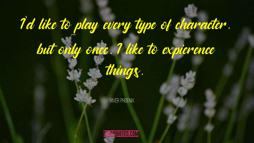 River Phoenix Quotes: I'd like to play every