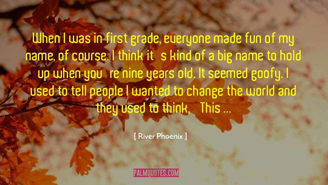 River Phoenix Quotes: When I was in first