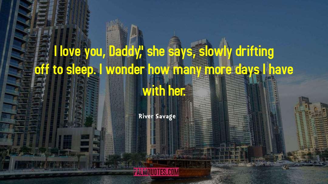 River Savage Quotes: I love you, Daddy,