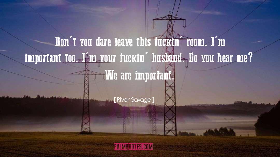 River Savage Quotes: Don't you dare leave this