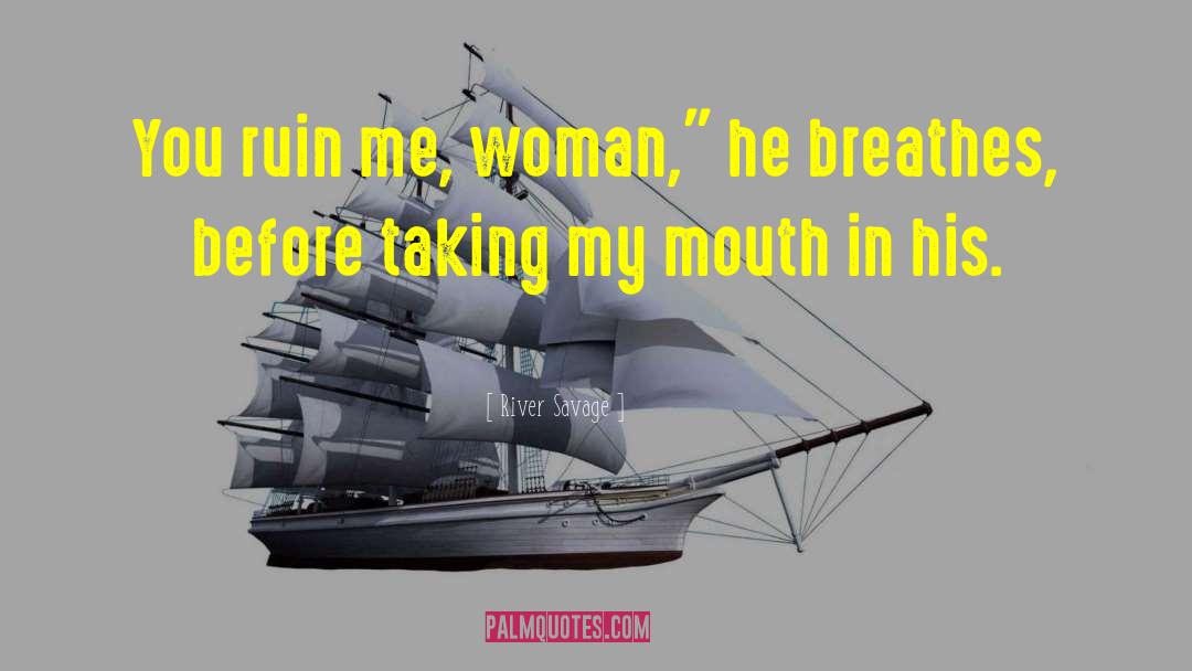 River Savage Quotes: You ruin me, woman,
