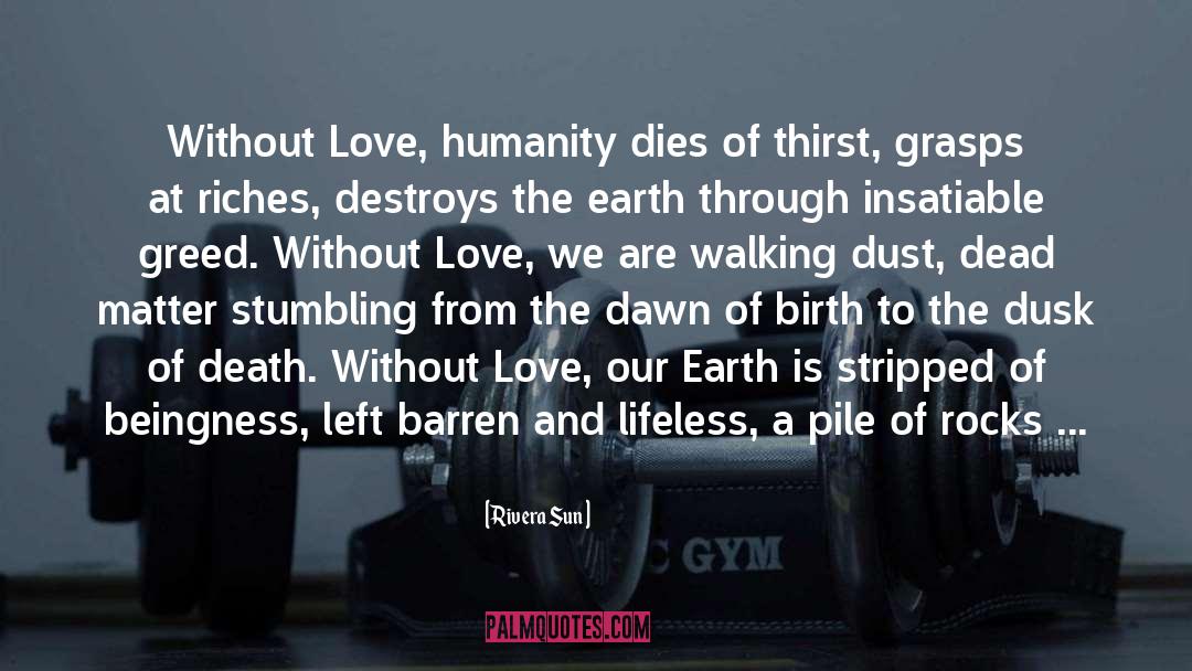 Rivera Sun Quotes: Without Love, humanity dies of