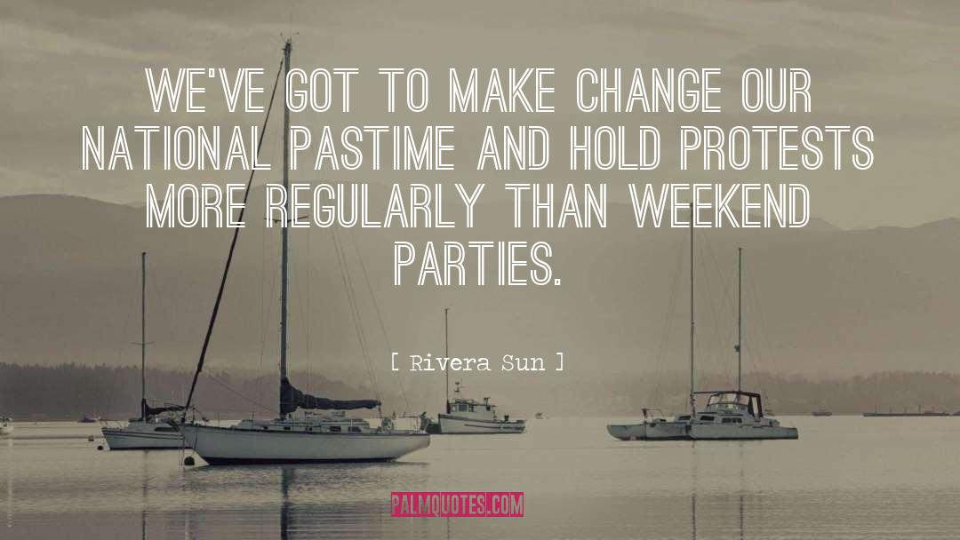 Rivera Sun Quotes: We've got to make change