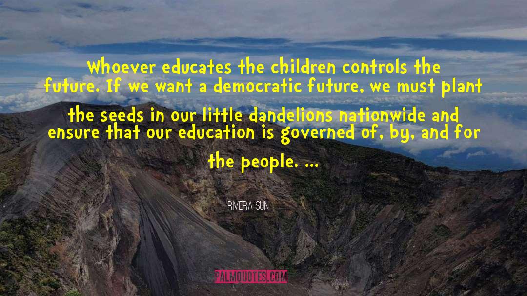 Rivera Sun Quotes: Whoever educates the children controls