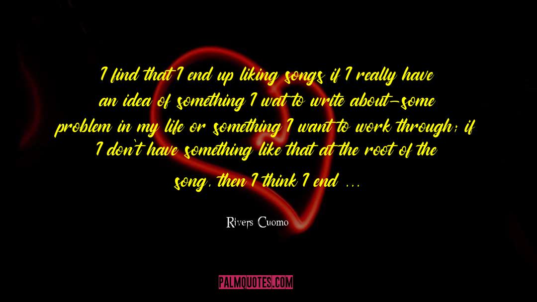 Rivers Cuomo Quotes: I find that I end
