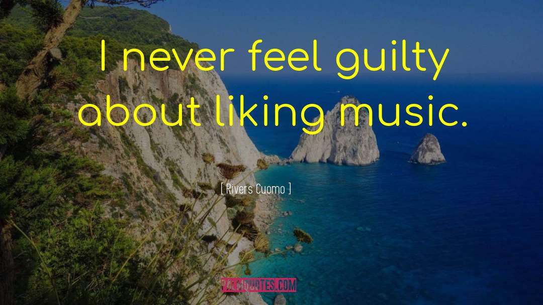 Rivers Cuomo Quotes: I never feel guilty about