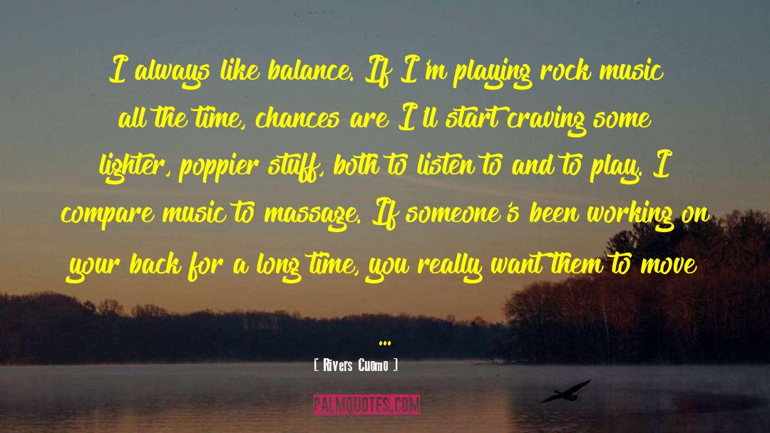 Rivers Cuomo Quotes: I always like balance. If