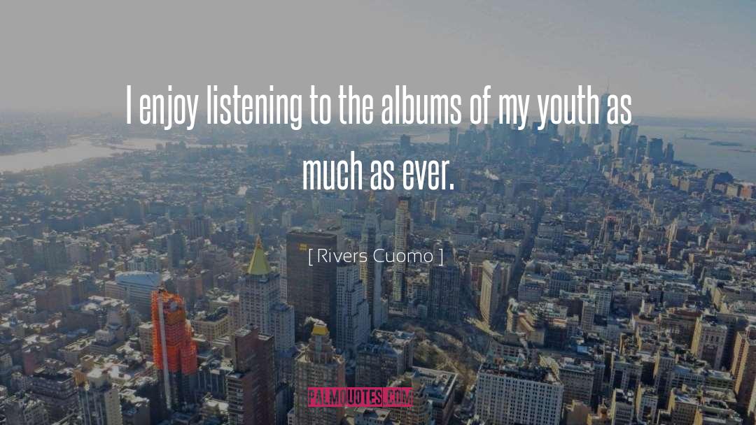 Rivers Cuomo Quotes: I enjoy listening to the
