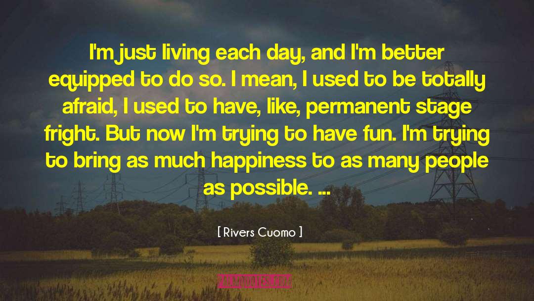 Rivers Cuomo Quotes: I'm just living each day,
