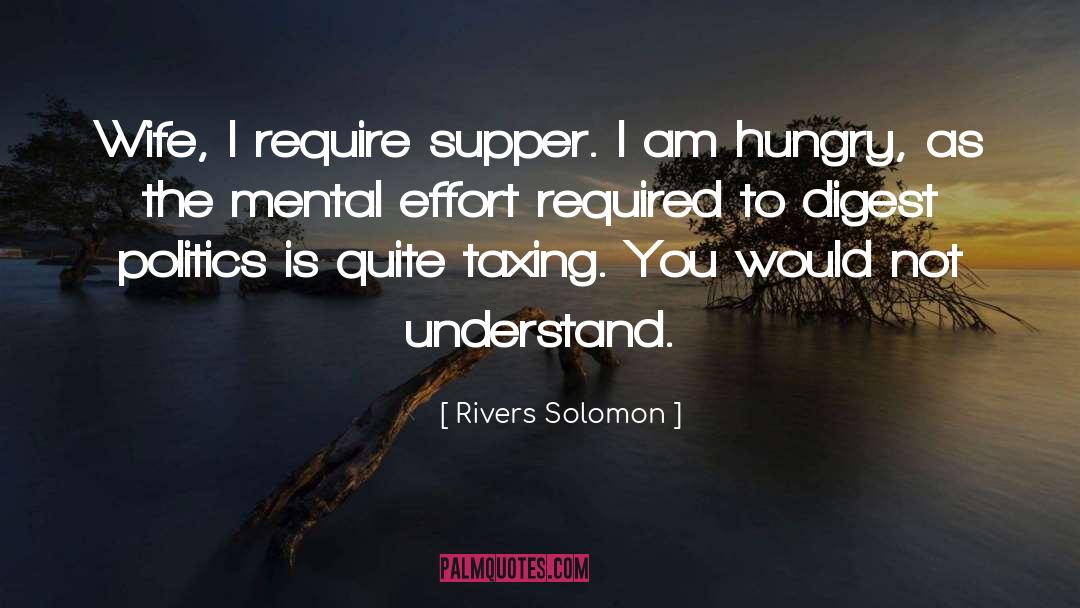 Rivers Solomon Quotes: Wife, I require supper. I