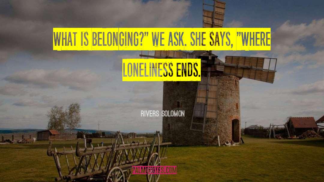 Rivers Solomon Quotes: What is belonging?